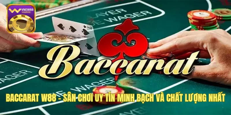 Baccarat W88 – Sân Chơi Uy Tín Minh Bạch Và Chất Lượng Nhất