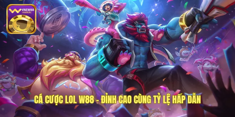 Cá Cược LOL W88 - Đỉnh Cao Cùng Tỷ Lệ Hấp Dẫn
