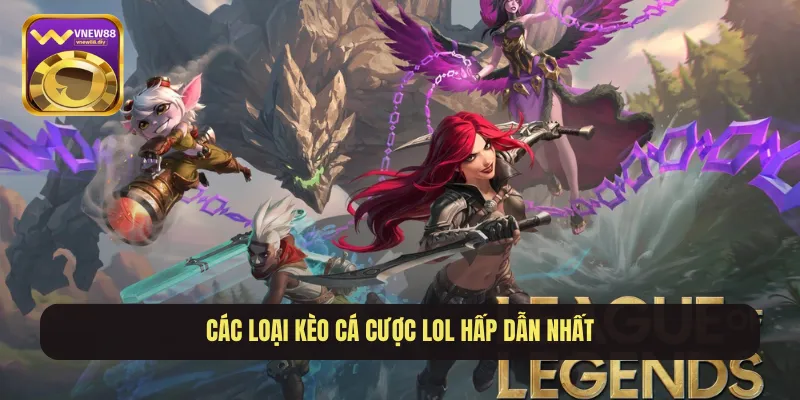 Các loại kèo cá cược LOL hấp dẫn nhất