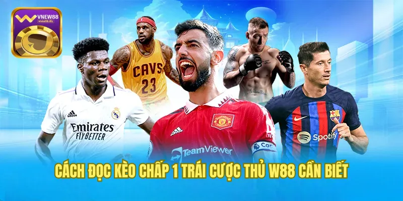 Cách Đọc Kèo Chấp 1 Trái Cược Thủ W88 Cần Biết