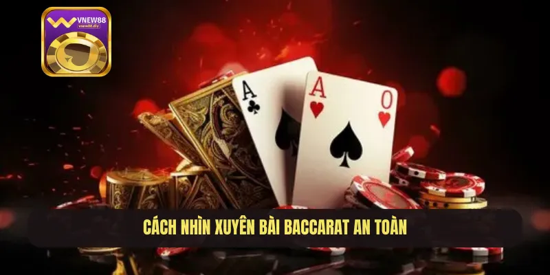 Cách nhìn xuyên bài baccarat an toàn
