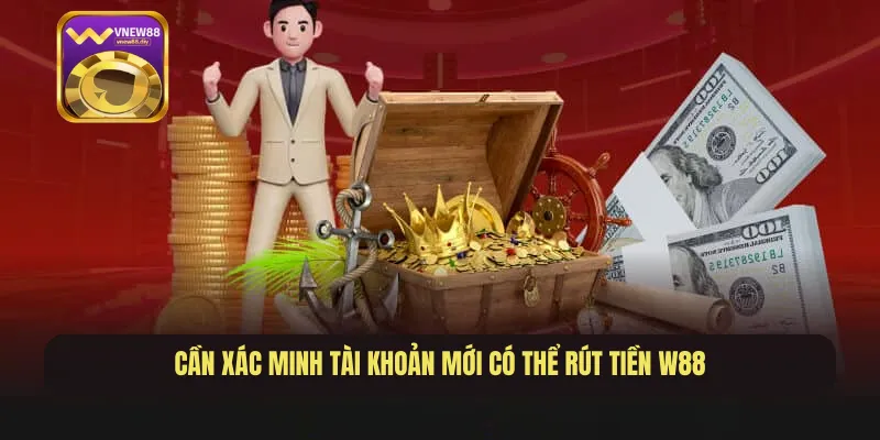 Cần xác minh tài khoản mới có thể rút tiền W88
