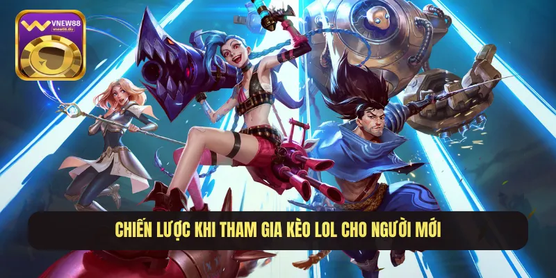 Chiến lược khi tham gia kèo LOL cho người mới