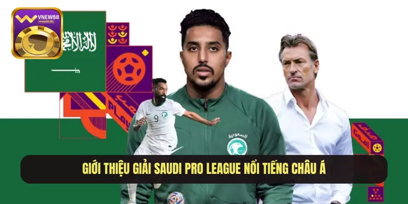 Giới thiệu giải Saudi Pro League nổi tiếng châu Á