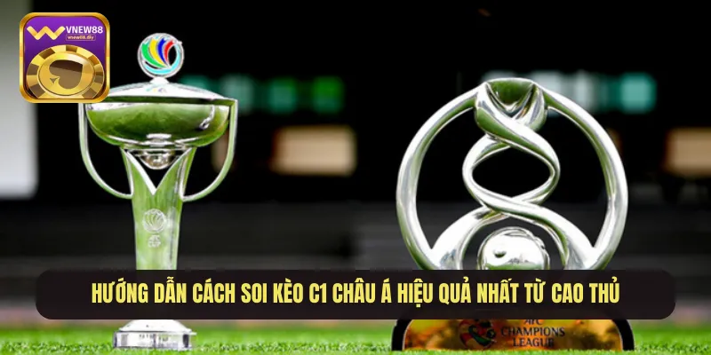Hướng dẫn cách soi kèo C1 Châu Á hiệu quả nhất từ cao thủ