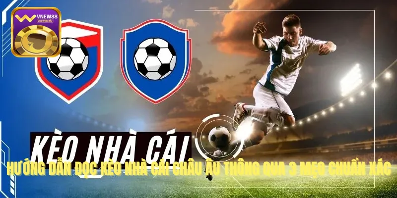 Hướng Dẫn Đọc Kèo Nhà Cái Châu Âu Thông Qua 3 Mẹo Chuẩn Xác