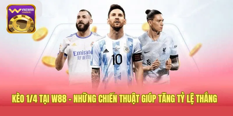 Kèo 1/4 Tại W88 - Những Chiến Thuật Giúp Tăng Tỷ Lệ Thắng