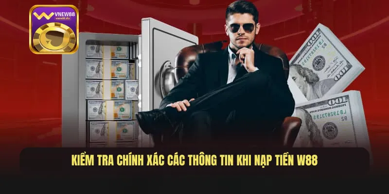 Kiểm tra chính xác các thông tin khi nạp tiền W88