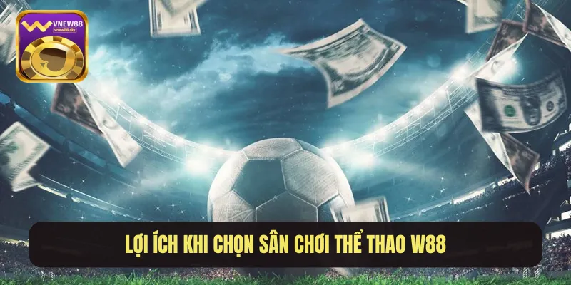Lợi ích khi chọn sân chơi thể thao W88