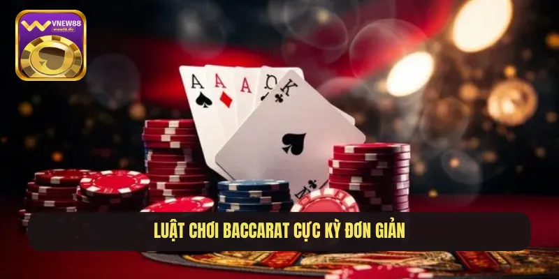 Luật chơi baccarat cực kỳ đơn giản