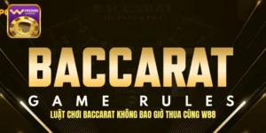 Luật Chơi Baccarat Không Bao Giờ Thua Cùng W88