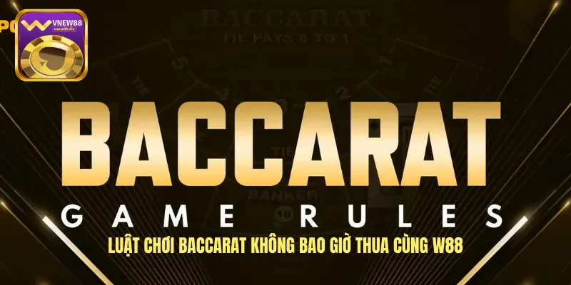 Luật Chơi Baccarat Không Bao Giờ Thua Cùng W88
