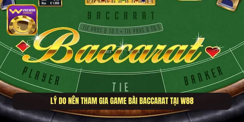 Lý do nên tham gia game bài Baccarat tại W88