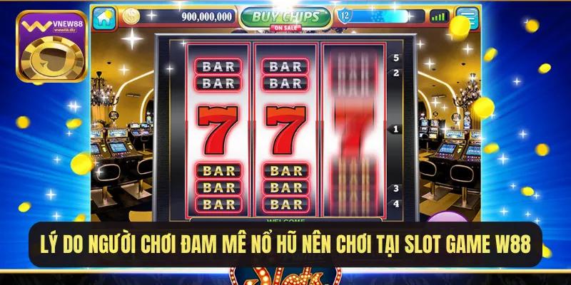 Lý do người chơi đam mê nổ hũ nên chơi tại Slot game W88