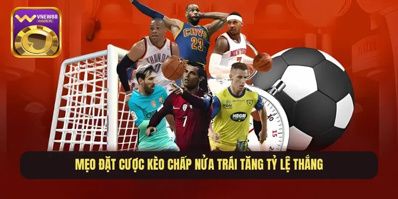 Mẹo đặt cược kèo chấp nửa trái tăng tỷ lệ thắng