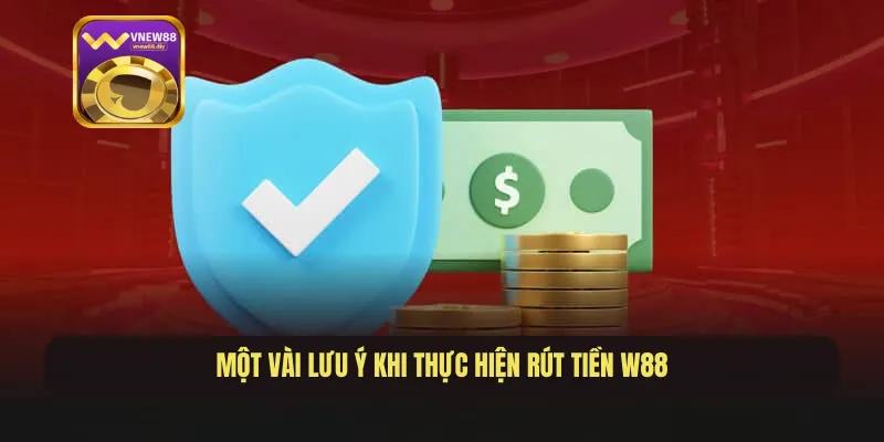 Một vài lưu ý khi thực hiện rút tiền W88