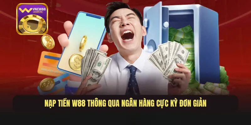 Nạp tiền W88 thông qua ngân hàng cực kỳ đơn giản