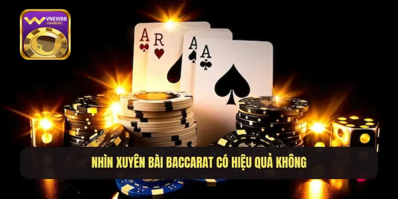 Nhìn xuyên bài baccarat có hiệu quả không