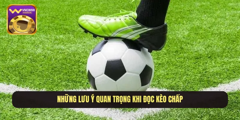 Những lưu ý quan trọng khi đọc kèo chấp