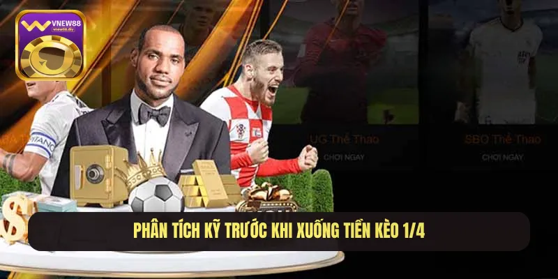 Phân tích kỹ trước khi xuống tiền kèo 1/4