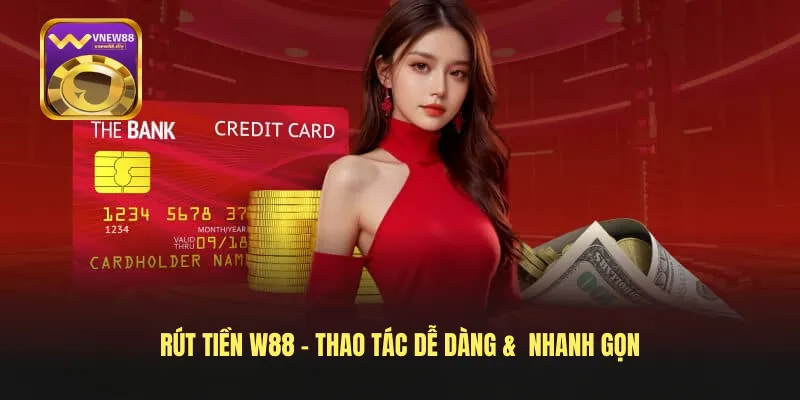 Rút Tiền W88 - Thao Tác Dễ Dàng &  Nhanh Gọn