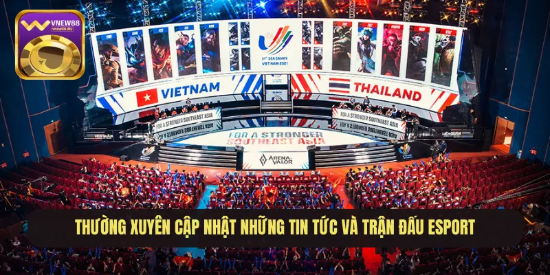 Thường xuyên cập nhật những tin tức và trận đấu Esport