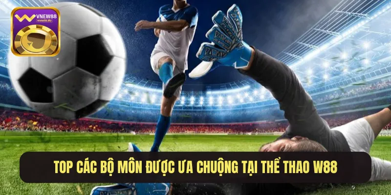Top các bộ môn được ưa chuộng tại thể thao W88