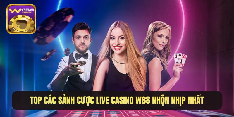 Top các sảnh cược Live Casino W88 nhộn nhịp nhất