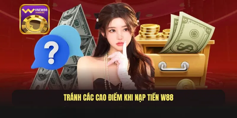 Tránh các cao điểm khi nạp tiền W88